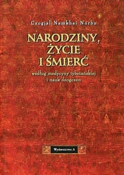 Narodziny, życie i śmierć według medycyny tybetańskiej i nauk dzogczen - Czogjal Namkhai Norbu