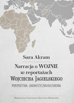Narracja o WOJNIE w reportażach Wojciecha Jagielskiego Perspektywa lingwistyczno-kulturowa - Akram Sara