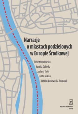 Narracje o miastach podzielonych w Europie Środkowej Słubice i Frankfurt nad Odrą oraz Cieszyn i Czeski Cieszyn - Opiłowska Elżbieta