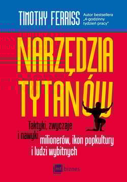 Narzędzia tytanów Taktyki, zwyczaje i nawyki milionerów, ikon popkultury i ludzi wybitnych - Ferriss Timothy