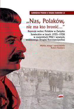 Nas Polaków nie ma kto bronić Represje wobec Polaków w Związku Sowieckim w latach 1935–1938 w materiałach MSZ i wywiadu wojskowego - Kuśnierz Robert