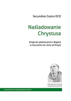Naśladowanie Chrystusa Droga do zjednoczenia z Bogiem w nauczaniu św. Jana od Krzyża