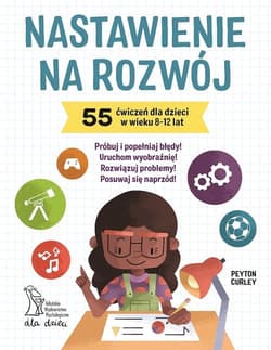 Nastawienie na rozwój 55 ćwiczeń dla dzieci w wieku 8-12 lat - Peyton Curley