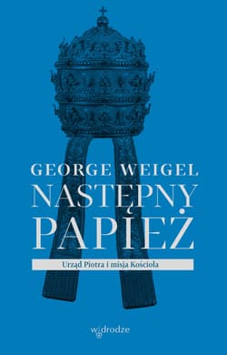 Następny papież. Urząd Piotra i misja Kościoła - ebook - George Weigel
