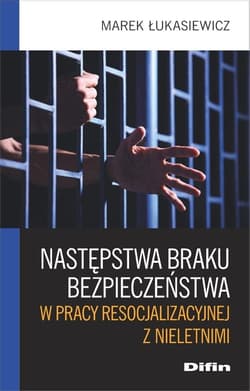 Następstwa braku bezpieczeństwa w pracy resocjalizacyjnej z nieletnimi - Marek Łukasiewicz