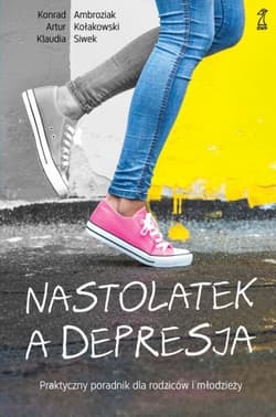 Nastolatek a depresja Praktyczny poradnik dla rodziców i młodzieży - Ambroziak Konrad, Kołakowski Artur, Siwek Klaudia