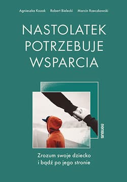 Nastolatek potrzebuje wsparcia Zrozum swoje dziecko i bądź po jego stronie - Rzeczkowski Marcin