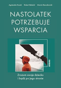 Nastolatek potrzebuje wsparcia Zrozum swoje dziecko i bądź po jego stronie - Rzeczkowski Marcin