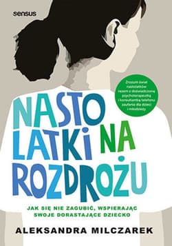 Nastolatki na rozdrożu. Jak się nie zagubić, wspierając swoje dorastające dziecko - ebook - Aleksandra Milczarek