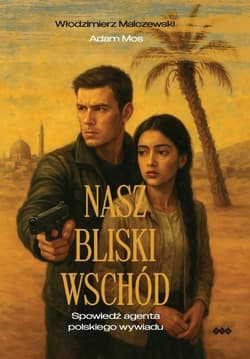 Nasz Bliski Wschód Spowiedź agenta polskiego wywiadu - Włodzimierz Malczewski,  Mos Adam