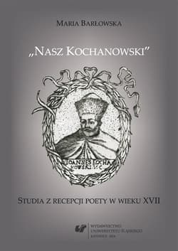 Nasz Kochanowski. Studia z recepcji poety.. - Barłowska Maria