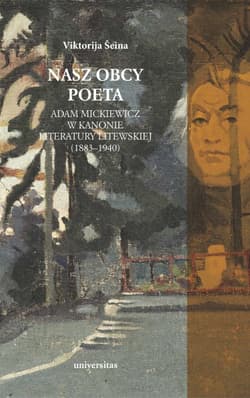 Nasz obcy poeta. Adam Mickiewicz w kanonie literatury litewskiej (1883–1940) - Šeina Viktorija