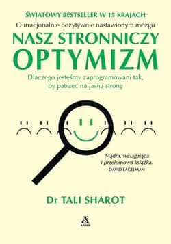 Nasz stronniczy optymizm Dlaczego jesteśmy zaprogramowani tak, by patrzeć na jasną stronę.