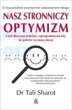 Nasz stronniczy optymizm Dlaczego jesteśmy zaprogramowani tak, by patrzeć na jasną stronę. - Sharot Tali