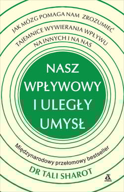 Nasz wpływowy i uległy umysł Jak mózg pomaga nam zrozumieć tajemnice wywierania wpływu na innych - Sharot Tali