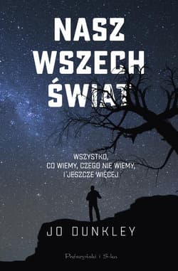 Nasz Wszechświat Wszystko,co wiemy,czego nie wiemy, i jeszcze więcej - Jo Dunkley