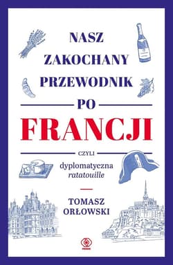 Nasz zakochany przewodnik po Francji, czyli dyplomatyczna ratatouille - ebook - Orłowski Tomasz