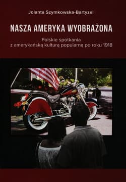 Nasza Ameryka wyobrażona Polskie spotkania z amerykańską kulturą popularną po roku 1918