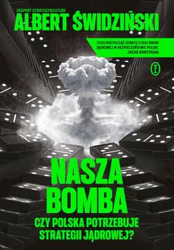 Nasza bomba. Czy Polska potrzebuje strategii jądrowej? - ebook -  Świdziński Albert