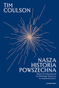 Nasza historia powszechna. Blisko 14 miliardów lat od Wielkiego Wybuchu do współczesności