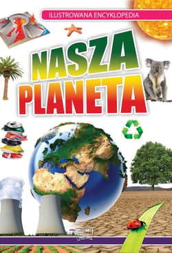 NASZA PLANETA Ilustrowana encyklopedia ILUSTROWANA ENCYKLOPEDIA - Praca zbiorowa