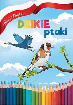 Nasza Polska. Dzikie Ptaki - Praca zbiorowa