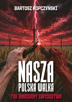 Nasza polska walka. Tak odniesiemy zwycięstwo - Bartosz Kopczyński
