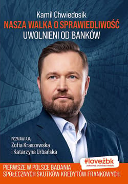 Nasza walka o sprawiedliwość. Uwolnieni od banków - Zofia Karaszewska, Kamil Chwiedosik, Katarzyna Urbańska