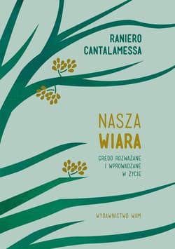 Nasza wiara Credo rozważane i wprowadzane w życie - Cantalamessa Raniero