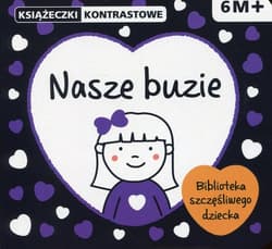 Nasze buzie. Książeczki kontrastowe. Wiek 6m+ - Opracowanie Zbiorowe
