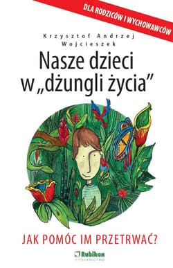 Nasze dzieci w dżungli życia Jak pomóc im przetrwać?