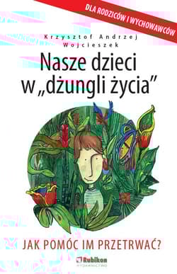Nasze dzieci w dżungli życia Jak pomóc im przetrwać?
