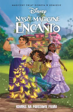 Nasze magiczne Encanto. Magiczny świat Disneya w komiksie - Tea Orsi, Opracowanie Zbiorowe