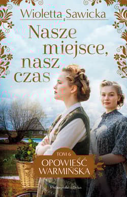 Nasze miejsce, nasz czas. Opowieść warmińska. Tom 6 - Wioletta Sawicka