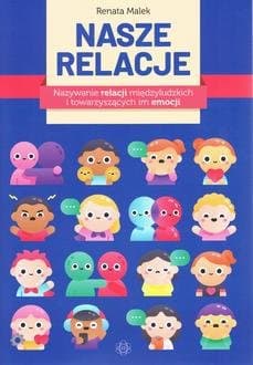 Nasze relacje. Nazywanie relacji międzyludzkich i towarzyszących im emocji - Renata  Malek