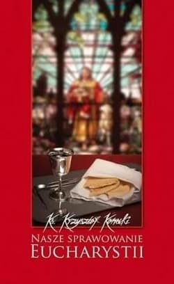 Nasze sprawowanie Eucharystii - Konecki Krzysztof T.