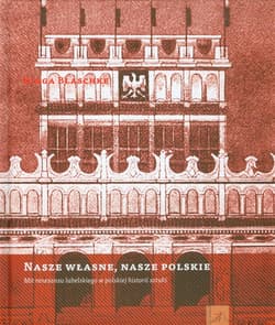 Nasze własne nasze polskie Mit renesansu lubelskiego w polskiej historii sztuki