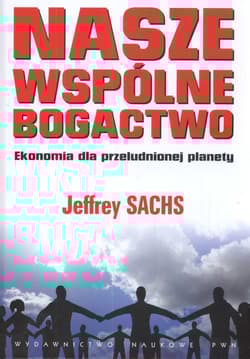 Nasze wspólne bogactwo Ekonomia dla przeludnionej planety - Jeffrey Sachs