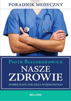 Nasze zdrowie. Dobre rady lekarza - Piotr Białokozowicz