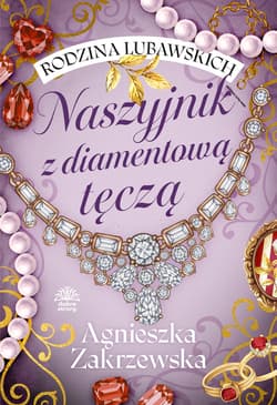 Naszyjnik z diamentową tęczą. Rodzina Lubawskich. Tom 2 - Agnieszka Zakrzewska