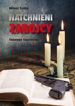 Natchnieni zabójcy. Fenomen fanatyzmu - Miłosz Szuba