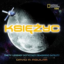 National Geographic Kids Księżyc Fakty i legendy dotyczące ziemskiego satelity - Aguilar David A.