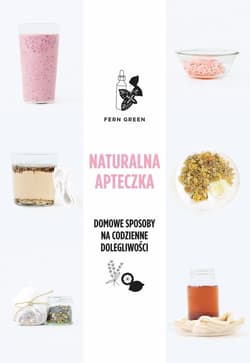 Naturalna apteczka Domowe sposoby na codzienne dolegliwości