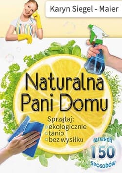 Naturalna Pani Domu Sprzątaj ekologicznie, tanio, bez wysiłku - Karyn Siegel-Maier