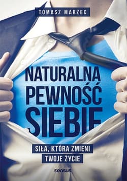 Naturalna pewność siebie Siła, która zmieni Twoje życie - Tomasz  Marzec