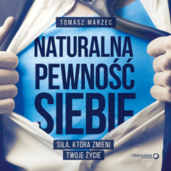 Naturalna pewność siebie. Siła, która zmieni Twoje życie - audiobook - Tomasz  Marzec
