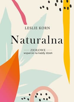 Naturalna. Ziołowe wsparcie na każdy dzień - ebook - Leslie Korn