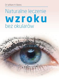 Naturalne leczenie wzroku bez okularów - Bates William H.