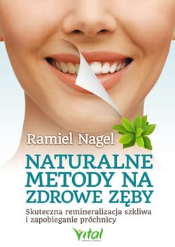 Naturalne metody na zdrowe zęby Skuteczna remineralizacja szkliwa i zapobieganie próchnicy - Ramiel Nagel