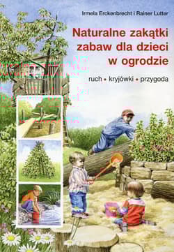 Naturalne zakątki zabaw dla dzieci w ogrodzie ruch, kryjówki, przygoda